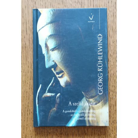 George Kühlewind: A szelíd akarat - A gondolttól a gondolkodásig, az érzett-től az érzésig, az akarattól az akaratig