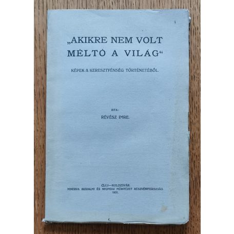 Révész Imre: "Akire nem volt méltó a világ" Képek a keresztyénség történetéből