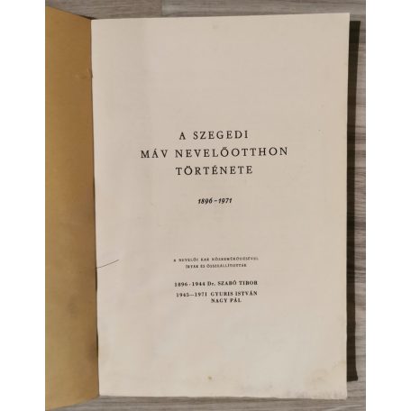 Szabó Tibor Dr., Gyuris István, Nagy Pál (szerk.): A szegedi máv nevelőotthon története 1896-1971.