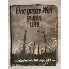   Wilhelm Reetz, Werner Beumelburg:  Eine ganze Welt gegen uns eine Geschichte des Weltkriegs in Bildern