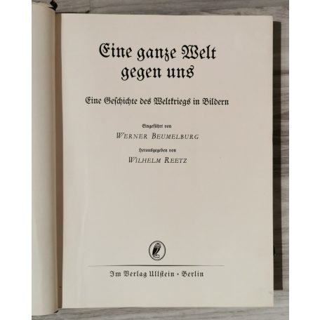 Wilhelm Reetz, Werner Beumelburg:  Eine ganze Welt gegen uns eine Geschichte des Weltkriegs in Bildern
