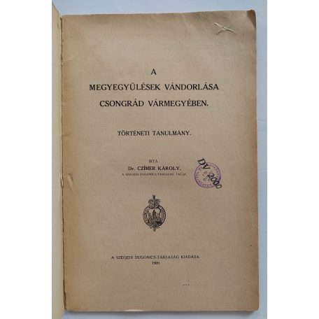 Czímer Károly: A megyegyűlések vándorlása Csongrád vármegyében. Történeti Tanulmány.