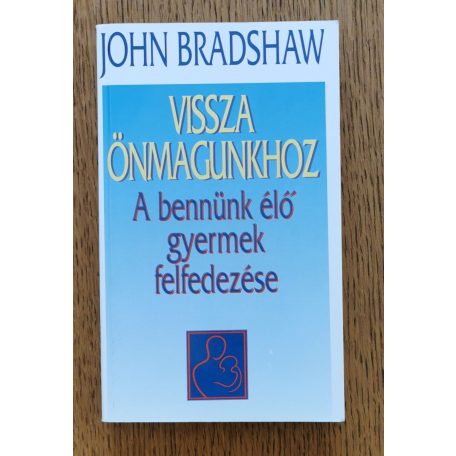 John Bradshaw: Vissza önmagunkhoz - A bennünk élő gyermek felfedezése 