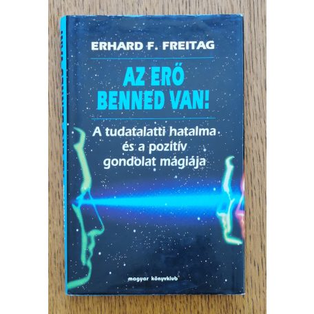 Erhard F. Freitag: Az erő benned van! Az erő benned van! - A tudatalatti hatalma és a pozitív gondolat mágiája 