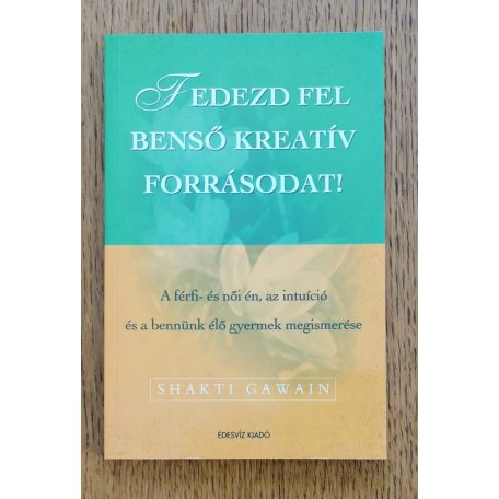 Shakti Gawain: Fedezd fel benső kreatív forrásodat! – A férfi- és női én, az intuíció és a bennük élő gyermek megismerése 