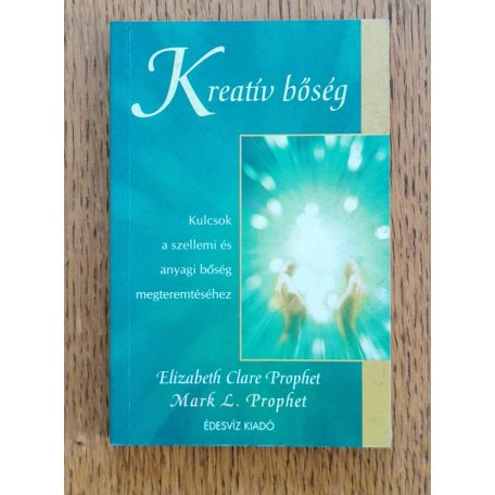 Elizabeth Clare Prophet,  Mark. L. Prophet: Kreatív bőség - Kulcsok a szellemi és anyagi bőség megteremtéséhez