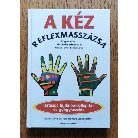 Jürgen Kaiser, Alexander Scharmann, Beate Poyck-Scharmann: A kéz reflexmasszázsa - Hatásos fájdalomcsillapítás és gyógykezelés