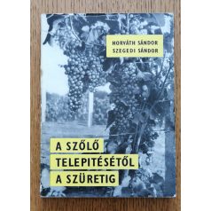   Horváth Sándor -Szegedi Sándor: A szőlő telepítésétől a szüretig