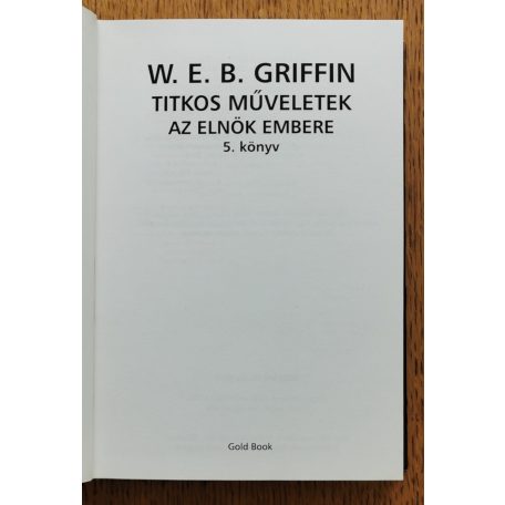 W. E. B. Griffin: Titkos műveletek - Az elnök embere 5. könyv