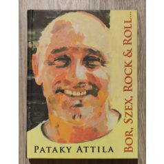 Pataky Attila: Bor, Szex, Rock & Roll... - Dedikált