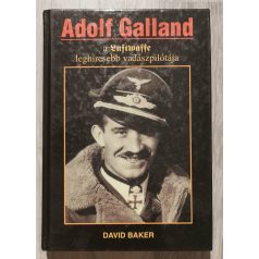   David Baker: Adolf Galland, a Luftwaffe leghíresebb vadászpilótája