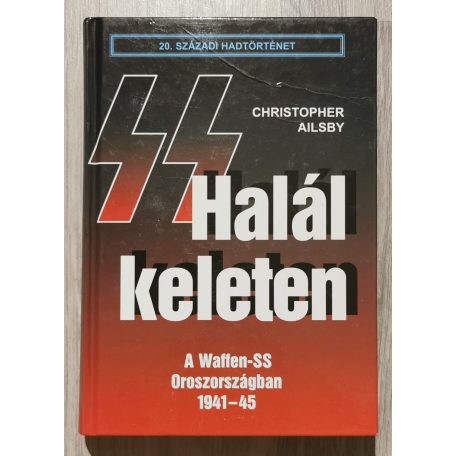 Christopher Ailsby: Halál keleten - A Waffen-SS Oroszországban 1941-45
