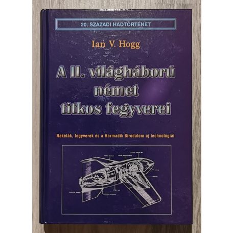 Ian V. Hogg: A II. világháború német titkos fegyverei - Rakéták, fegyverek és a Harmadik Birodalom új technológiái