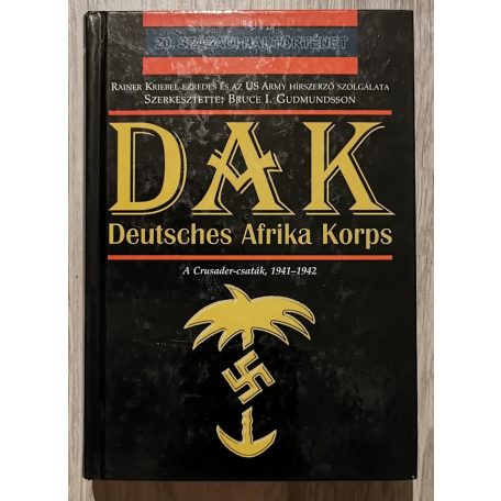 Bruce I. Gudmundsson (szerk.): DAK - Deutsches Afrika Korps - A Crusader-csaták, 1941-1942