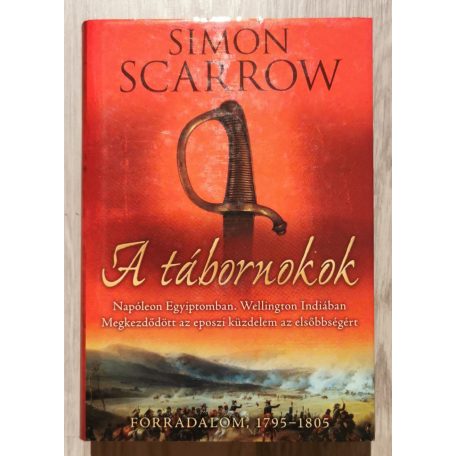 Simon Scarrow: A tábornokok Napóleon Egyiptom / Wellington Indiában / Megkezdődött az eposzi küzdelem az elsőbbségért