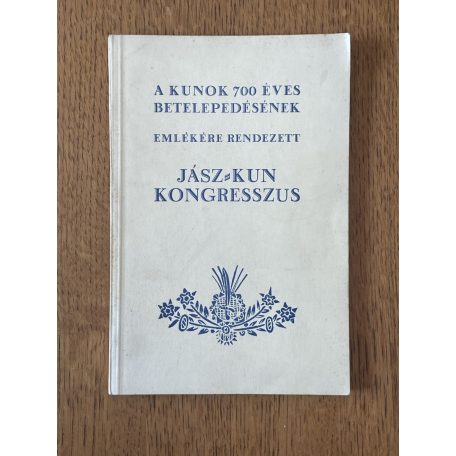 A kunok 700 éves betelepedésének emlékére rendezett Jász-Kun Kongresszus (Első kiadás!)
