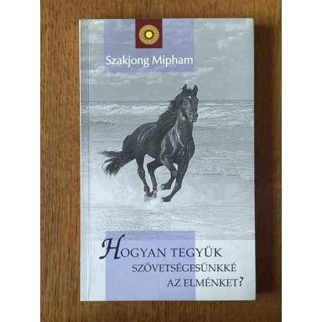 Szakjong Mipham: Hogyan tegyük szövetségesünkké az elménket?