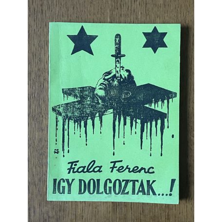 Fiala Ferenc: Igy dolgoztak...! - A magyarországi kommunizmus 133 napja 