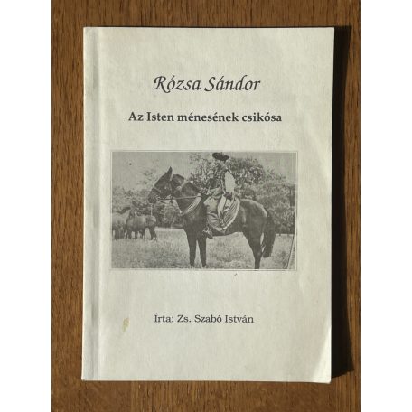 Zs. Szabó István: Rózsa Sándor - Az Isten ménesének csikósa (Dedikált)
