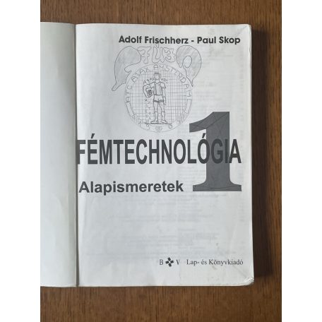 Adolf Frischherz – Paul Skop: Fémtechnológia 1. - Alapismeretek