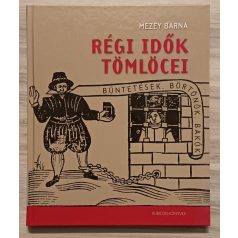   Mezey Barna: Régi idők tömlöcei - Büntetések, börtönök, bakók